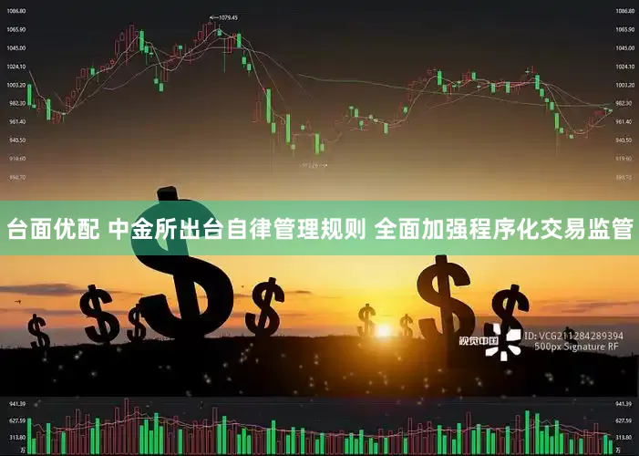台面优配 中金所出台自律管理规则 全面加强程序化交易监管