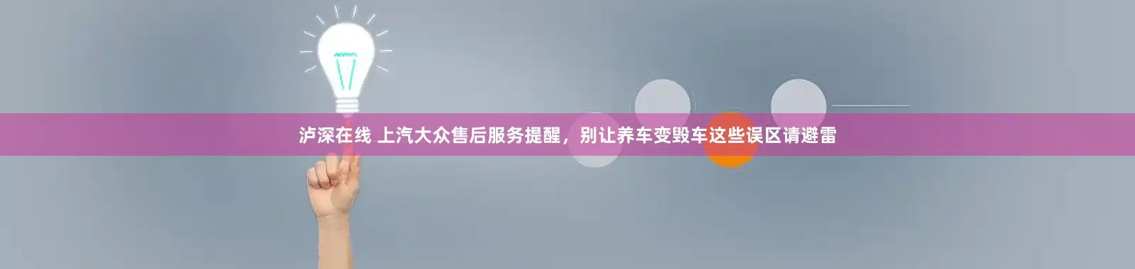 泸深在线 上汽大众售后服务提醒，别让养车变毁车这些误区请避雷