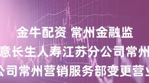 金牛配资 常州金融监管分局同意长生人寿江苏分公司常州营销服务部变更营业场所